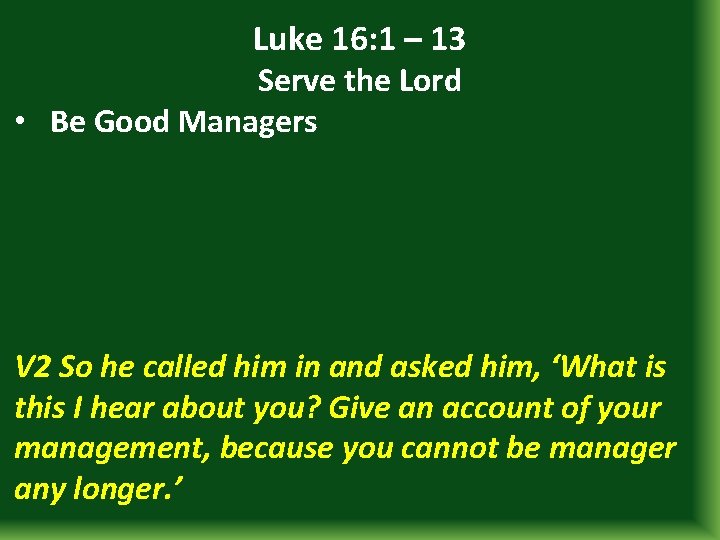 Luke 16: 1 – 13 Serve the Lord • Be Good Managers V 2