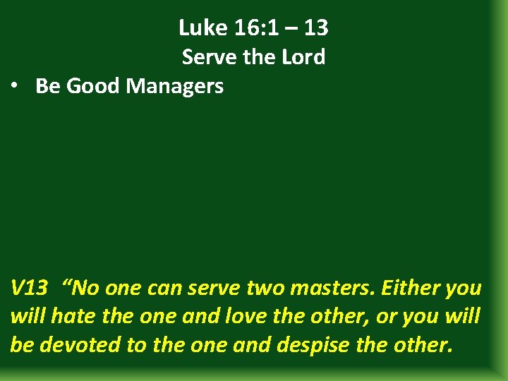 Luke 16: 1 – 13 Serve the Lord • Be Good Managers V 13