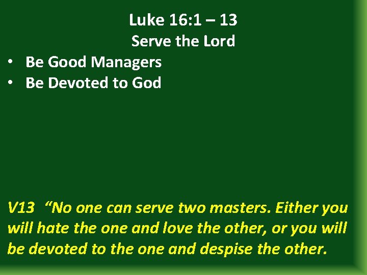 Luke 16: 1 – 13 Serve the Lord • Be Good Managers • Be