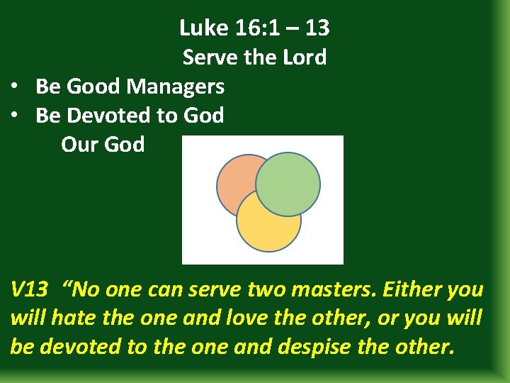 Luke 16: 1 – 13 Serve the Lord • Be Good Managers • Be