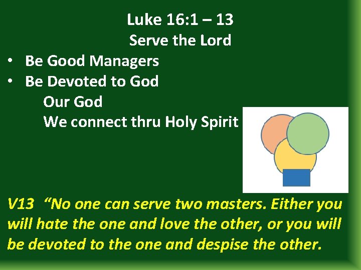 Luke 16: 1 – 13 Serve the Lord • Be Good Managers • Be