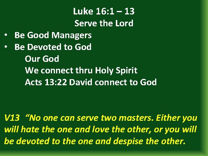 Luke 16: 1 – 13 Serve the Lord • Be Good Managers • Be