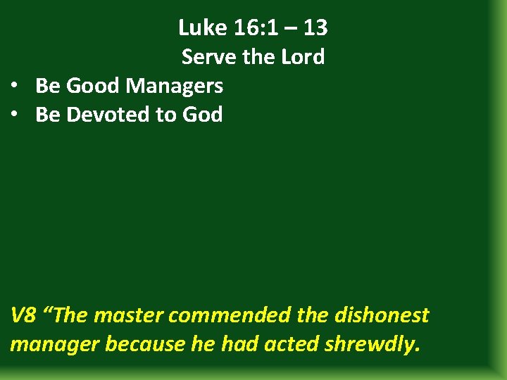 Luke 16: 1 – 13 Serve the Lord • Be Good Managers • Be