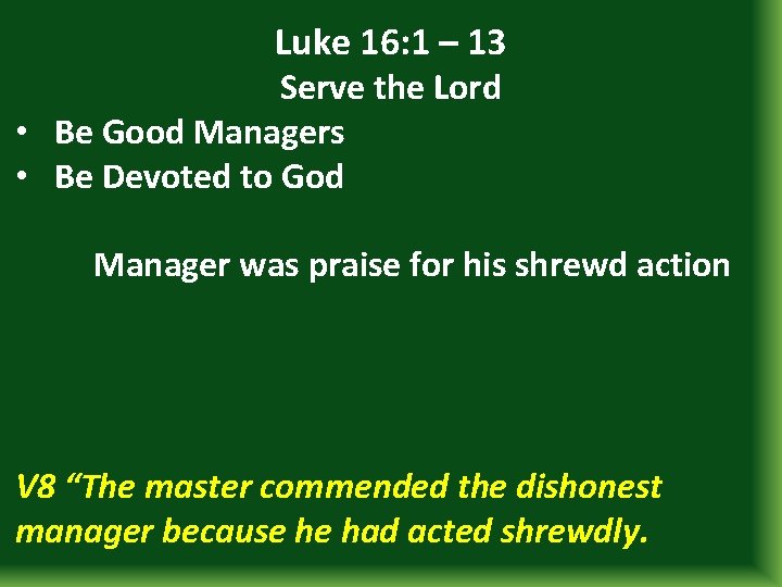 Luke 16: 1 – 13 Serve the Lord • Be Good Managers • Be