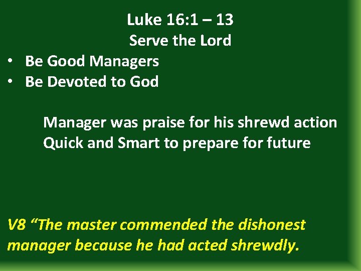 Luke 16: 1 – 13 Serve the Lord • Be Good Managers • Be