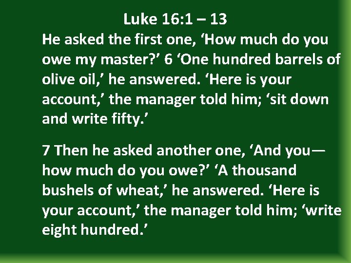 Luke 16: 1 – 13 He asked the first one, ‘How much do you