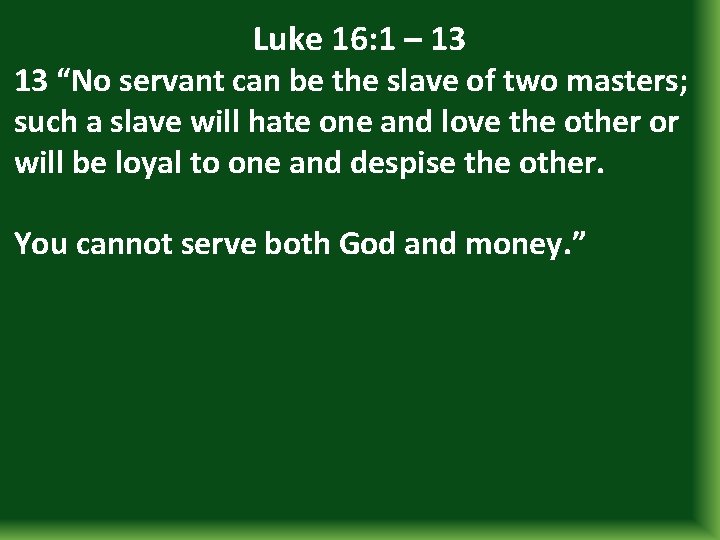 Luke 16: 1 – 13 13 “No servant can be the slave of two