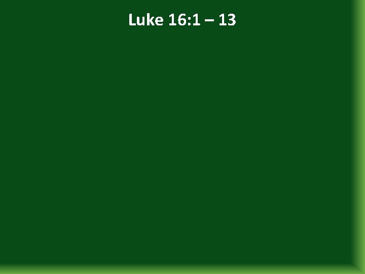 Luke 16: 1 – 13 