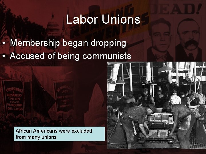 Labor Unions • Membership began dropping • Accused of being communists African Americans were
