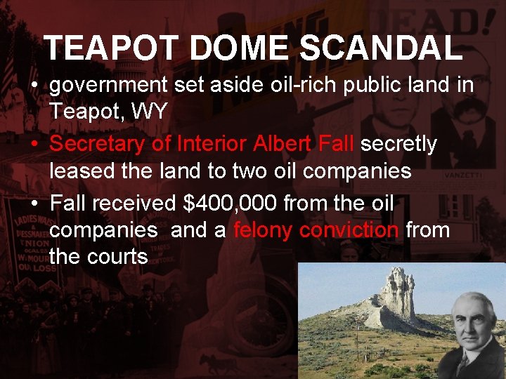 TEAPOT DOME SCANDAL • government set aside oil-rich public land in Teapot, WY •