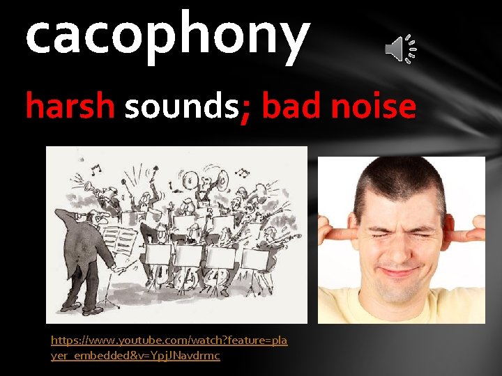 cacophony harsh sounds; bad noise https: //www. youtube. com/watch? feature=pla yer_embedded&v=Ypj. JNavdrmc 