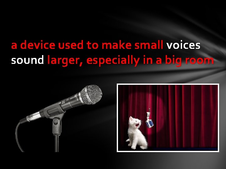 a device used to make small voices sound larger, especially in a big room