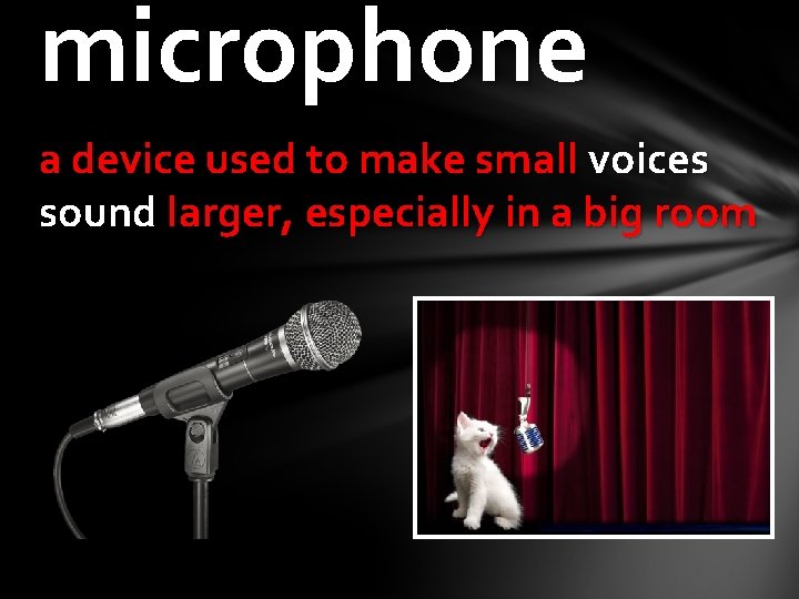 microphone a device used to make small voices sound larger, especially in a big