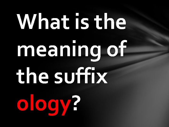 What is the meaning of the suffix ology? 