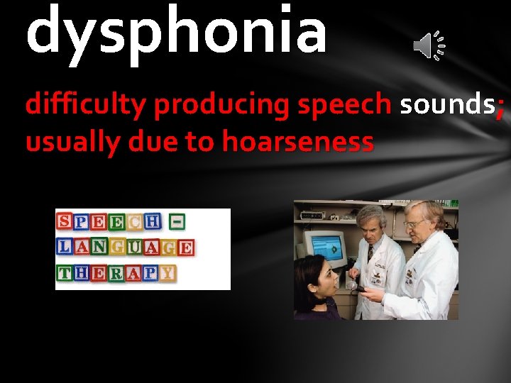 dysphonia difficulty producing speech sounds; usually due to hoarseness 