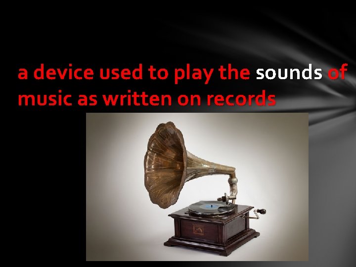 a device used to play the sounds of music as written on records 