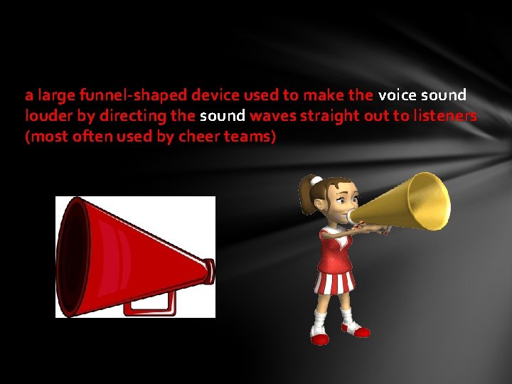 a large funnel-shaped device used to make the voice sound louder by directing the