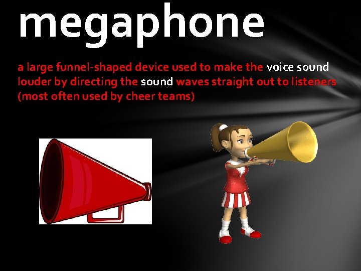 megaphone a large funnel-shaped device used to make the voice sound louder by directing