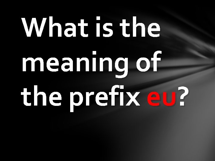 What is the meaning of the prefix eu? 