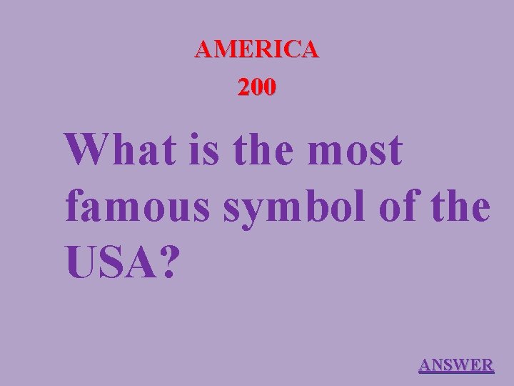 AMERICA 200 What is the most famous symbol of the USA? ANSWER 