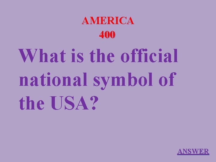 AMERICA 400 What is the official national symbol of the USA? ANSWER 