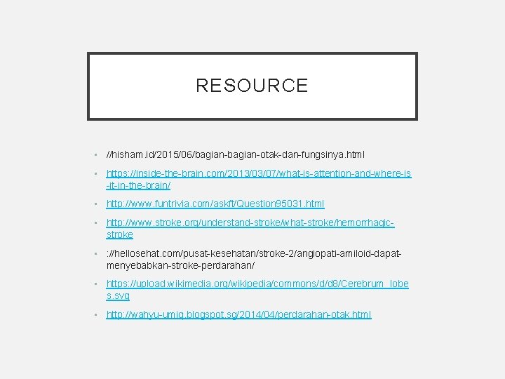 RESOURCE • //hisham. id/2015/06/bagian-otak-dan-fungsinya. html • https: //inside-the-brain. com/2013/03/07/what-is-attention-and-where-is -it-in-the-brain/ • http: //www. funtrivia.