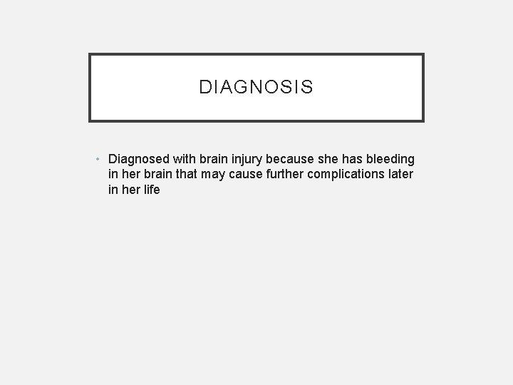 DIAGNOSIS • Diagnosed with brain injury because she has bleeding in her brain that