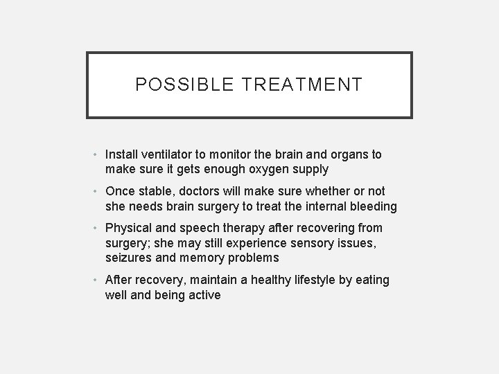 POSSIBLE TREATMENT • Install ventilator to monitor the brain and organs to make sure POSSIBLE TREATMENT • Install ventilator to monitor the brain and organs to make sure
