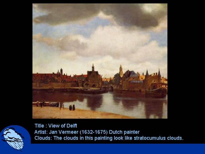 Title : View of Delft Artist: Jan Vermeer (1632 -1675) Dutch painter Clouds: The