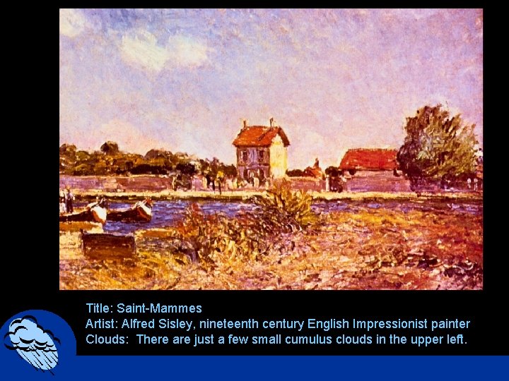 Title: Saint-Mammes Artist: Alfred Sisley, nineteenth century English Impressionist painter Clouds: There are just