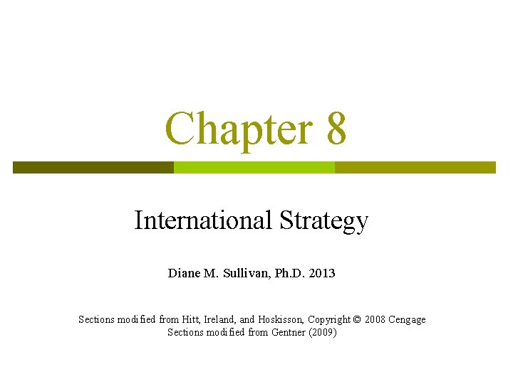 Chapter 8 International Strategy Diane M. Sullivan, Ph. D. 2013 Sections modified from Hitt,