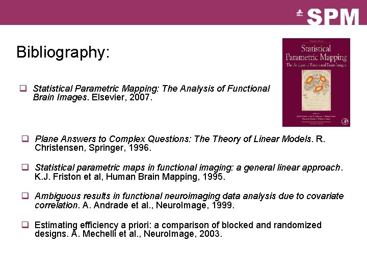 Bibliography: q Statistical Parametric Mapping: The Analysis of Functional Brain Images. Elsevier, 2007. q