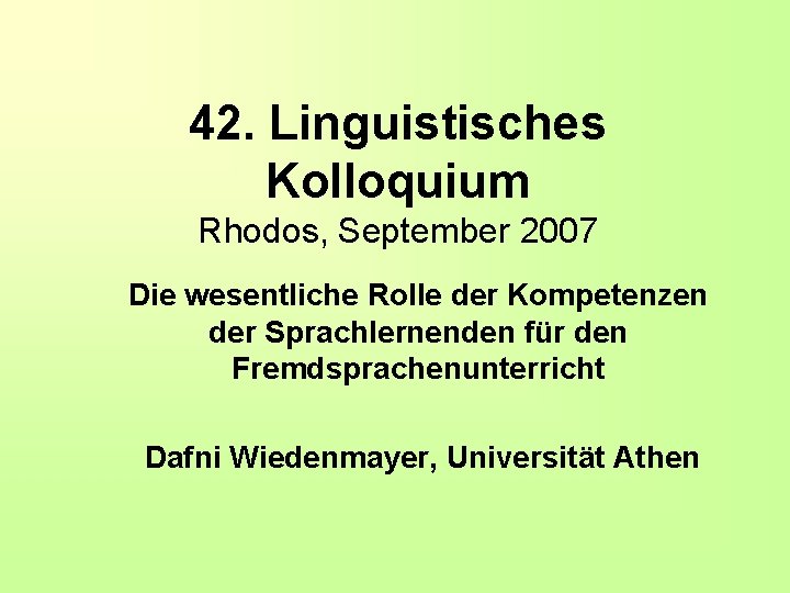 42. Linguistisches Kolloquium Rhodos, September 2007 Die wesentliche Rolle der Kompetenzen der Sprachlernenden für