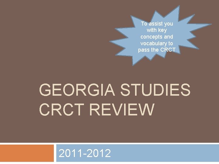 To assist you with key concepts and vocabulary to pass the CRCT GEORGIA STUDIES
