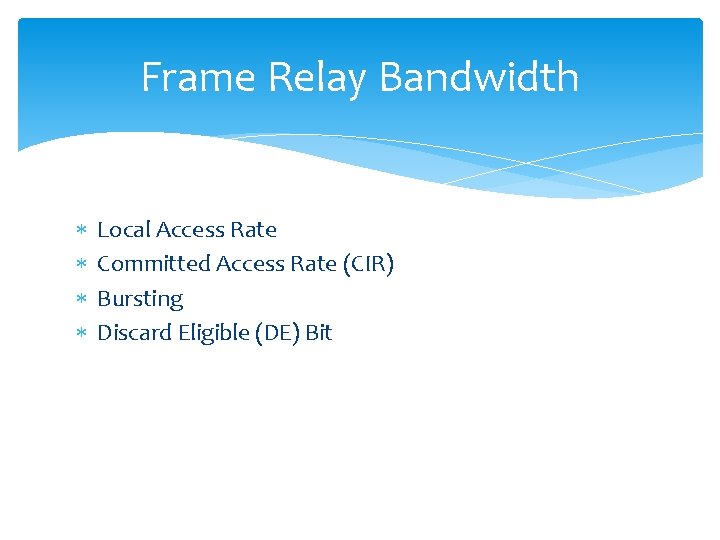 Frame Relay Bandwidth Local Access Rate Committed Access Rate (CIR) Bursting Discard Eligible (DE)