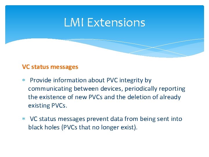 LMI Extensions VC status messages Provide information about PVC integrity by communicating between devices,