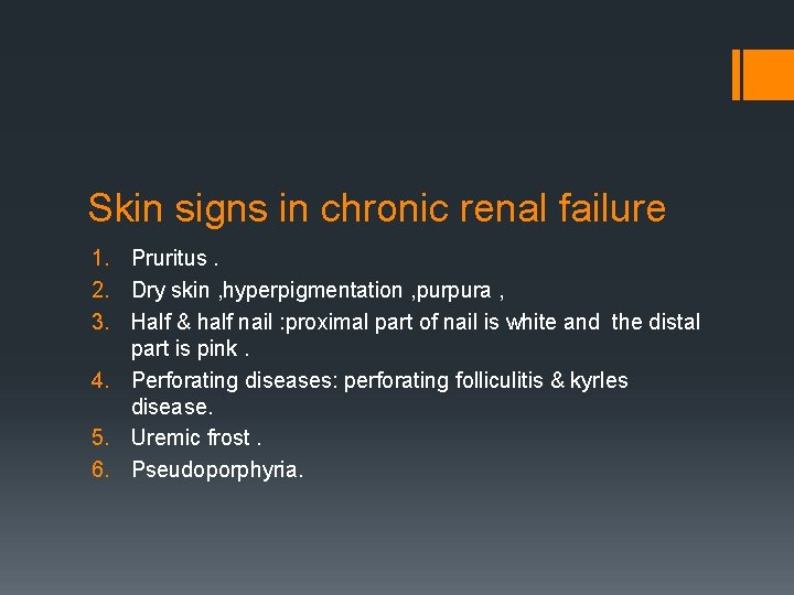 Skin signs in chronic renal failure 1. Pruritus. 2. Dry skin , hyperpigmentation ,