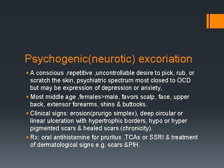 Psychogenic(neurotic) excoriation § A conscious , repetitive , uncontrollable desire to pick, rub, or