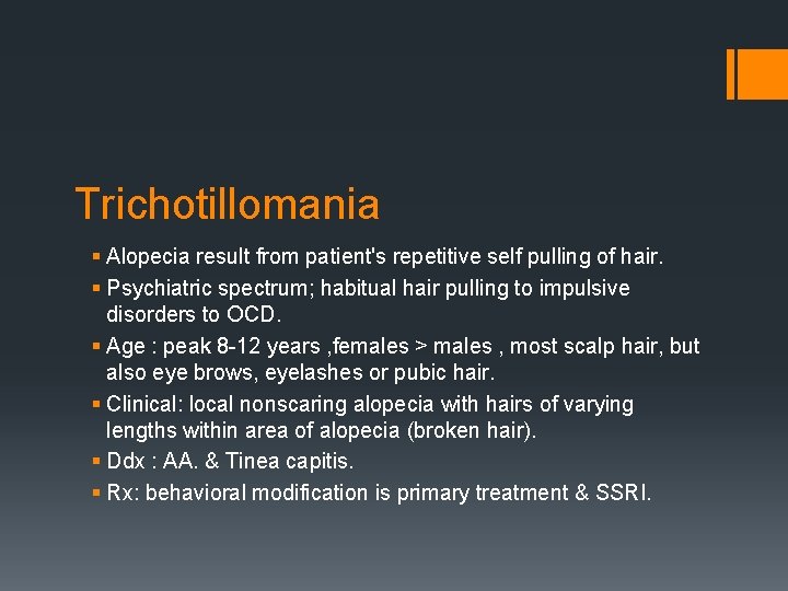 Trichotillomania § Alopecia result from patient's repetitive self pulling of hair. § Psychiatric spectrum;