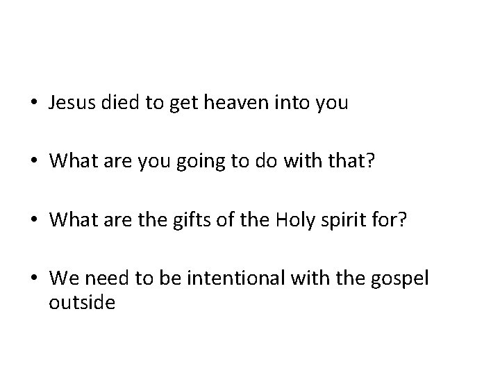  • Jesus died to get heaven into you • What are you going