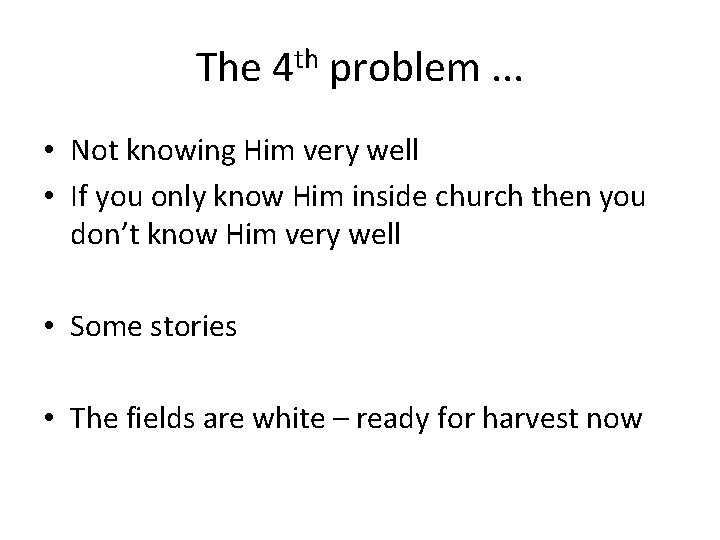 The 4 th problem. . . • Not knowing Him very well • If