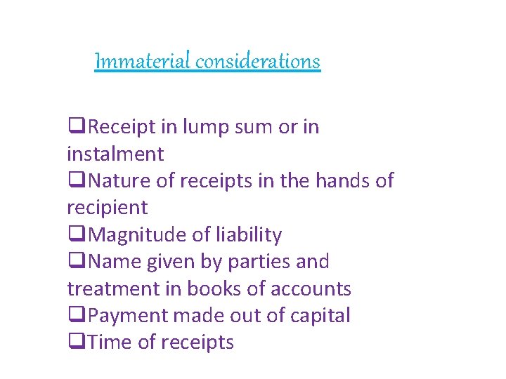 Immaterial considerations q. Receipt in lump sum or in instalment q. Nature of receipts