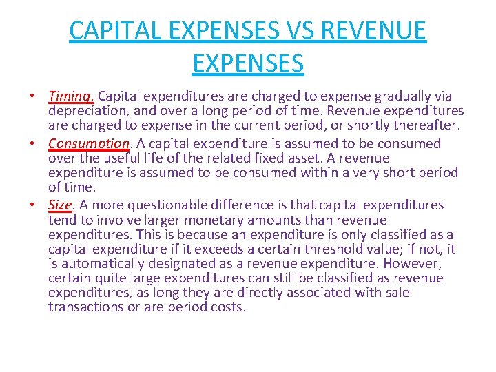 CAPITAL EXPENSES VS REVENUE EXPENSES • Timing. Capital expenditures are charged to expense gradually
