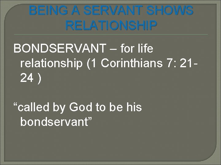 BEING A SERVANT SHOWS RELATIONSHIP BONDSERVANT – for life relationship (1 Corinthians 7: 2124