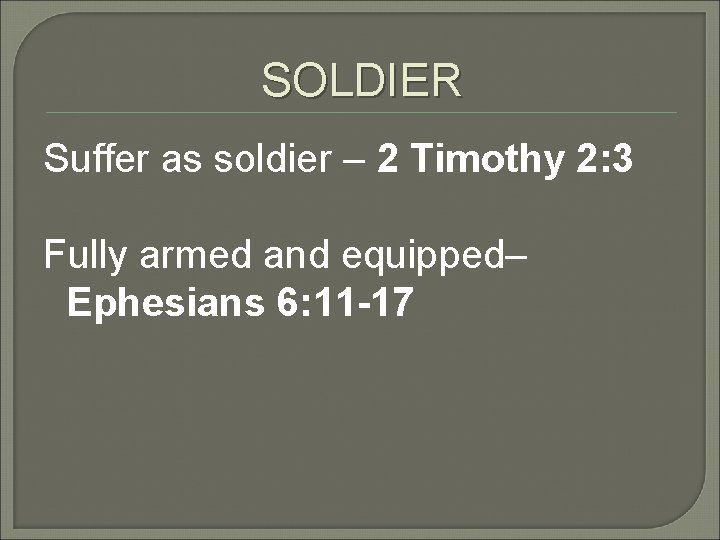 SOLDIER Suffer as soldier – 2 Timothy 2: 3 Fully armed and equipped– Ephesians