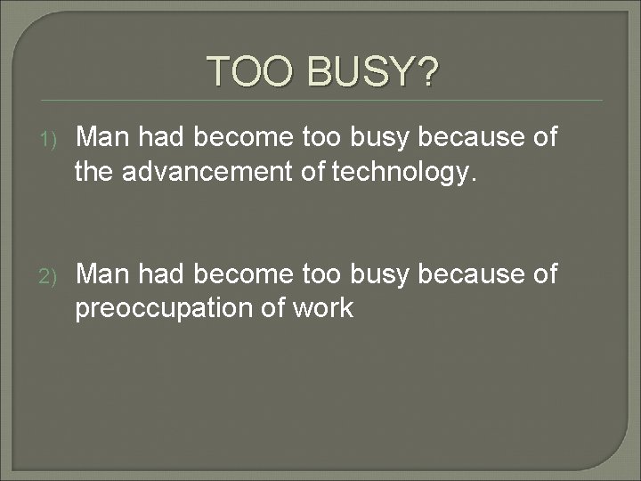 TOO BUSY? 1) Man had become too busy because of the advancement of technology.