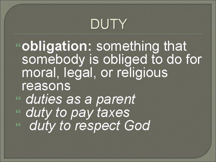 DUTY obligation: something that somebody is obliged to do for moral, legal, or religious