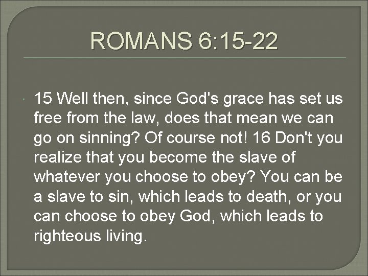 ROMANS 6: 15 -22 15 Well then, since God's grace has set us free