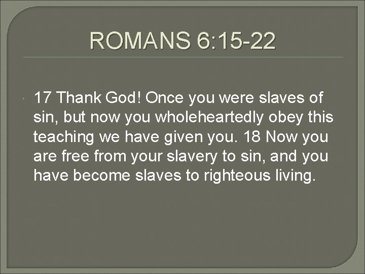 ROMANS 6: 15 -22 17 Thank God! Once you were slaves of sin, but