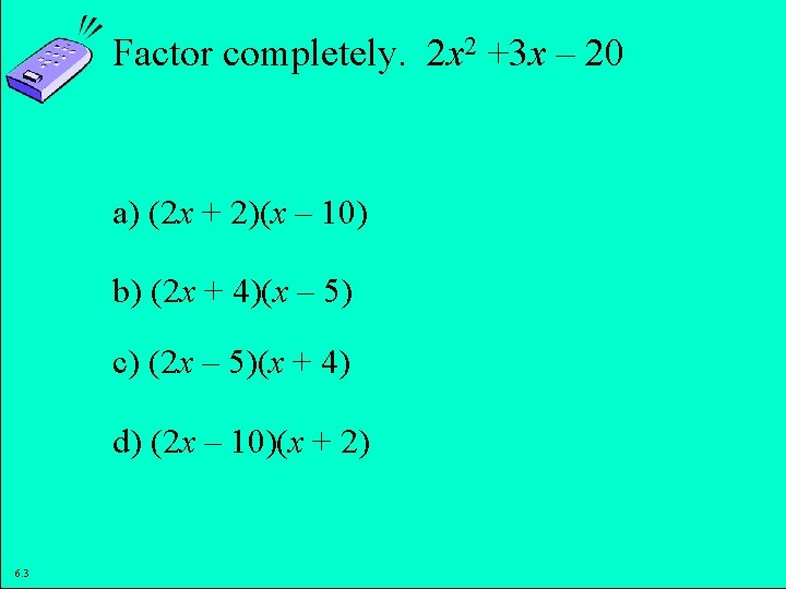 Factor completely. 2 x 2 +3 x – 20 a) (2 x + 2)(x